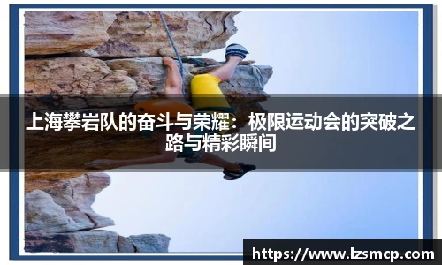 上海攀岩队的奋斗与荣耀：极限运动会的突破之路与精彩瞬间