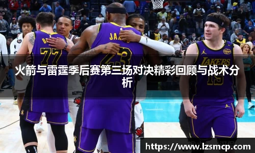 火箭与雷霆季后赛第三场对决精彩回顾与战术分析